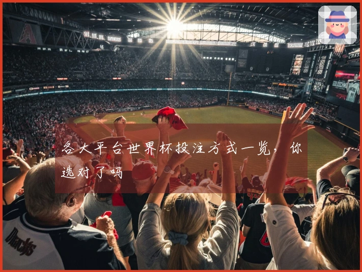 各大平台世界杯投注方式一览，你选对了吗