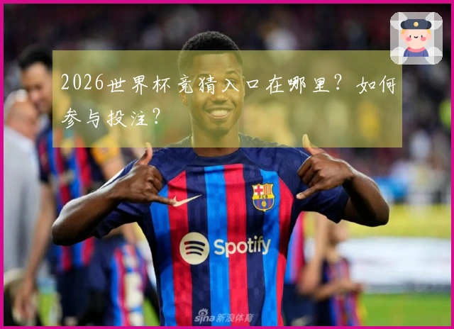 2026世界杯竞猜入口在哪里？如何参与投注？